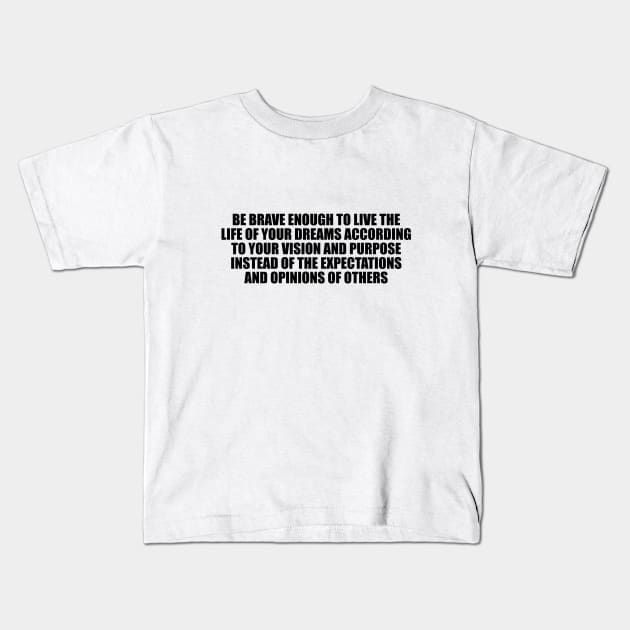 Be brave enough to live the life of your dreams Kids T-Shirt by D1FF3R3NT